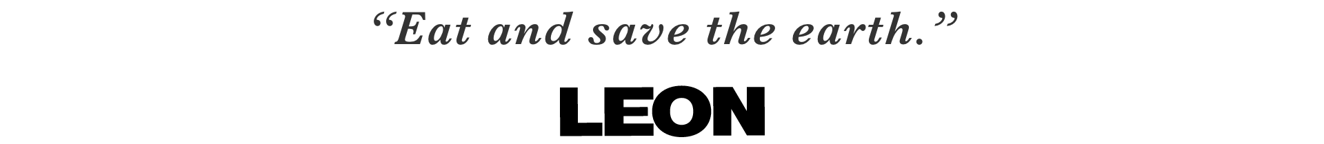 “Eat and save the earth.” LEON